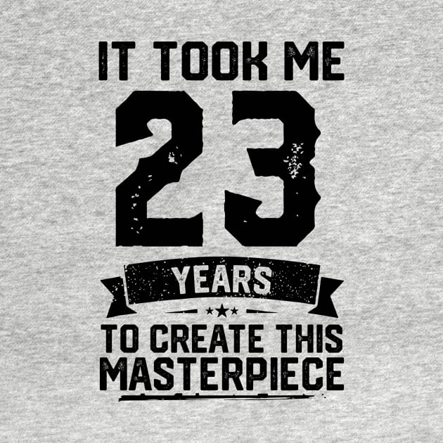 It Took Me 23 Years To Create This Masterpiece 23rd Birthday by ClarkAguilarStore